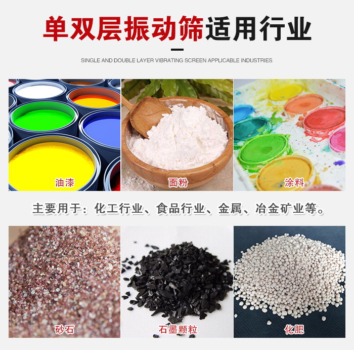 單雙層振動篩適用行業(yè)：主要用于：化工行業(yè)，食品行業(yè)，金屬，冶金礦業(yè)等。